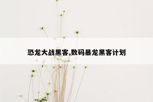 恐龙大战黑客,数码暴龙黑客计划