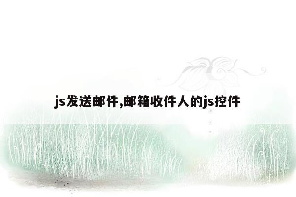 js发送邮件,邮箱收件人的js控件