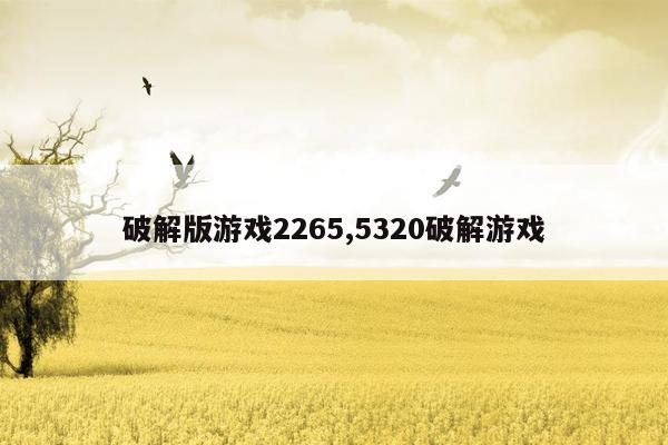 破解版游戏2265,5320破解游戏