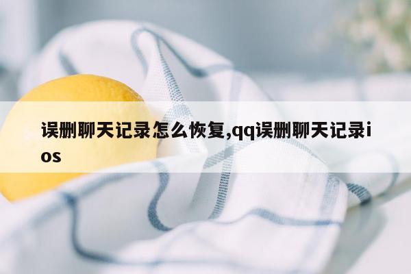 误删聊天记录怎么恢复,qq误删聊天记录ios