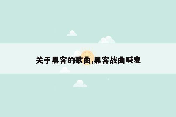 关于黑客的歌曲,黑客战曲喊麦