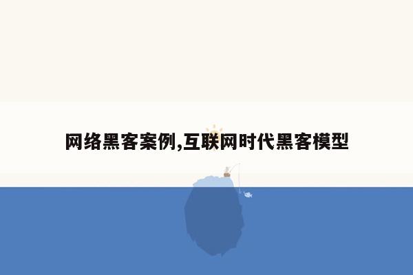 网络黑客案例,互联网时代黑客模型