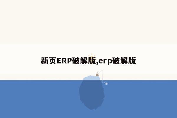 新页ERP破解版,erp破解版