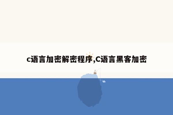 c语言加密解密程序,C语言黑客加密