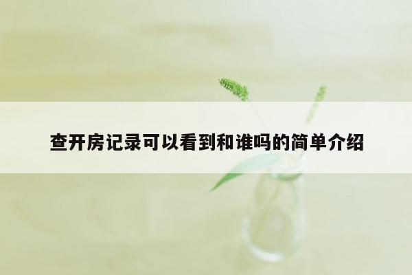 查开房记录可以看到和谁吗的简单介绍