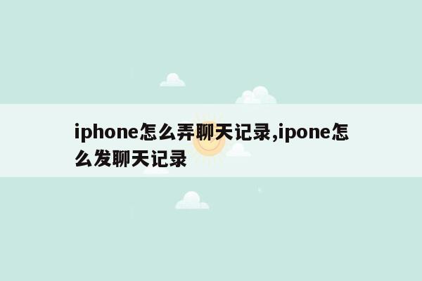 iphone怎么弄聊天记录,ipone怎么发聊天记录