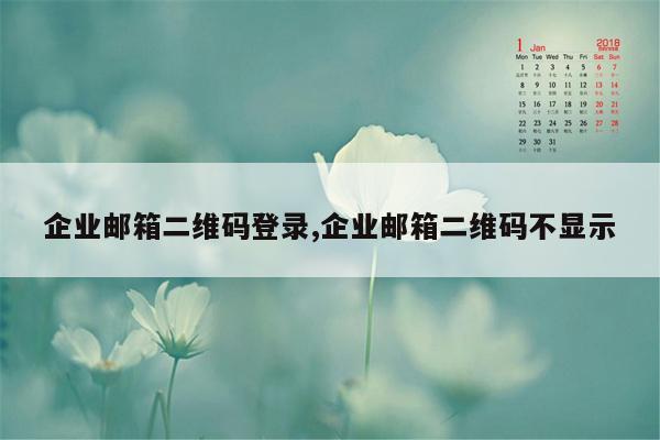 企业邮箱二维码登录,企业邮箱二维码不显示