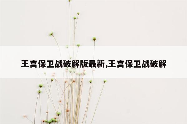 王宫保卫战破解版最新,王宫保卫战破解