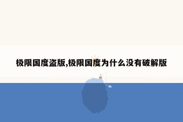 极限国度盗版,极限国度为什么没有破解版