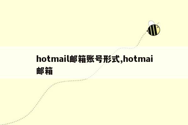 hotmail邮箱账号形式,hotmai邮箱