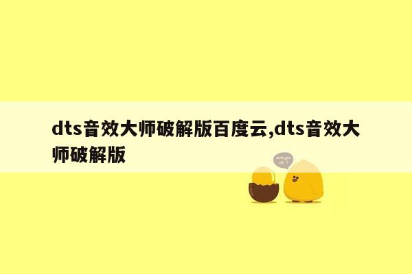 dts音效大师破解版百度云,dts音效大师破解版