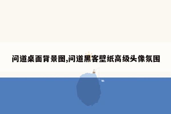 问道桌面背景图,问道黑客壁纸高级头像氛围