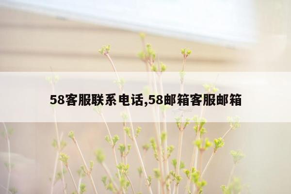 58客服联系电话,58邮箱客服邮箱