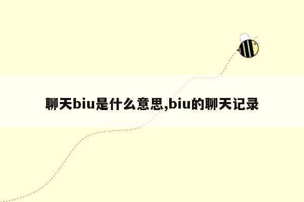 聊天biu是什么意思,biu的聊天记录