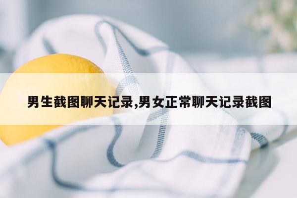 男生截图聊天记录,男女正常聊天记录截图