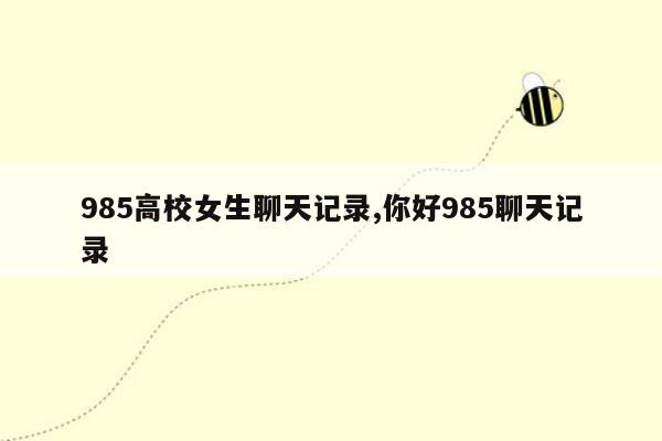 985高校女生聊天记录,你好985聊天记录