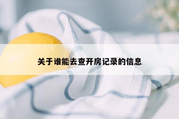 关于谁能去查开房记录的信息