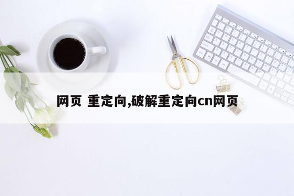 网页 重定向,破解重定向cn网页