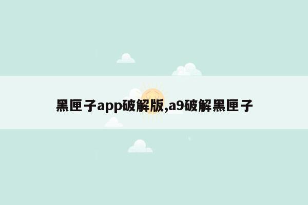 黑匣子app破解版,a9破解黑匣子