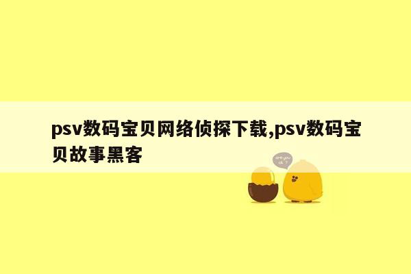 psv数码宝贝网络侦探下载,psv数码宝贝故事黑客