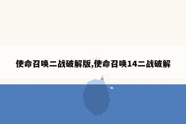 使命召唤二战破解版,使命召唤14二战破解