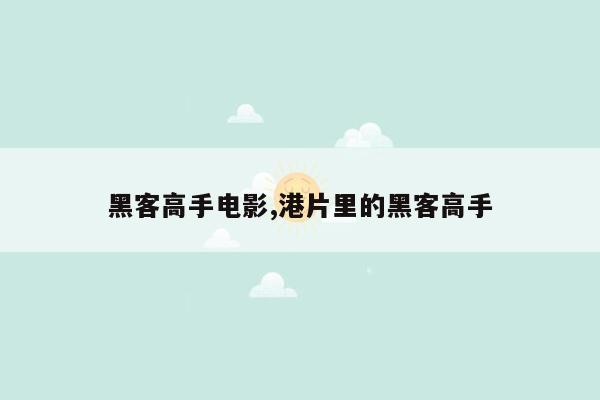 黑客高手电影,港片里的黑客高手