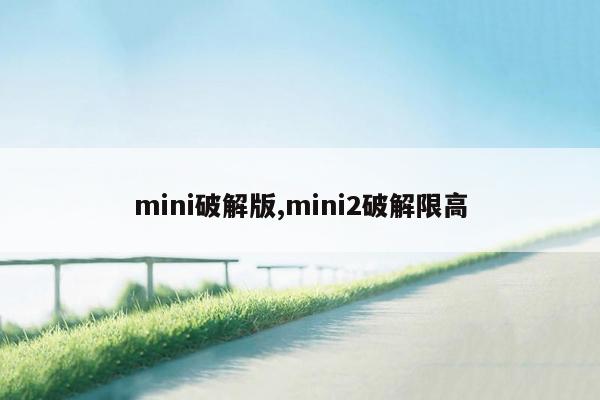 mini破解版,mini2破解限高