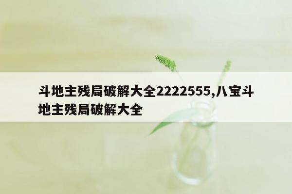 斗地主残局破解大全2222555,八宝斗地主残局破解大全