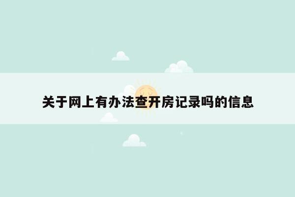 关于网上有办法查开房记录吗的信息