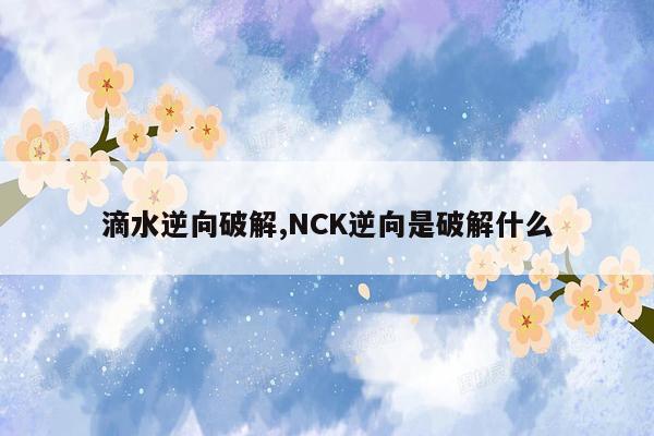 滴水逆向破解,NCK逆向是破解什么