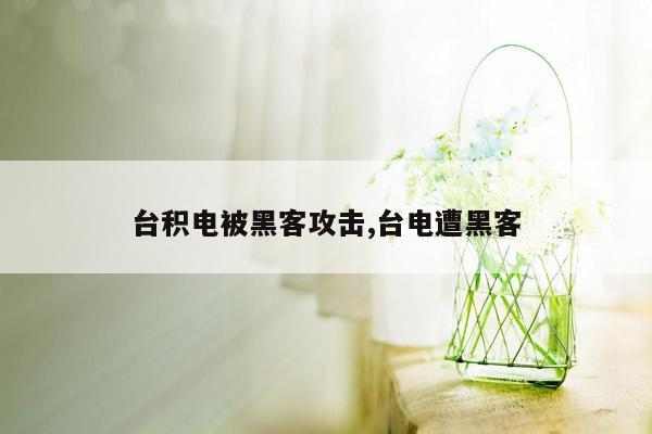 台积电被黑客攻击,台电遭黑客