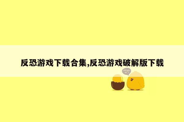 反恐游戏下载合集,反恐游戏破解版下载