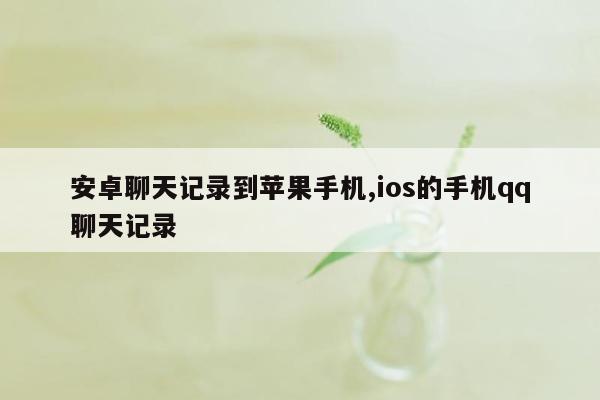 安卓聊天记录到苹果手机,ios的手机qq聊天记录