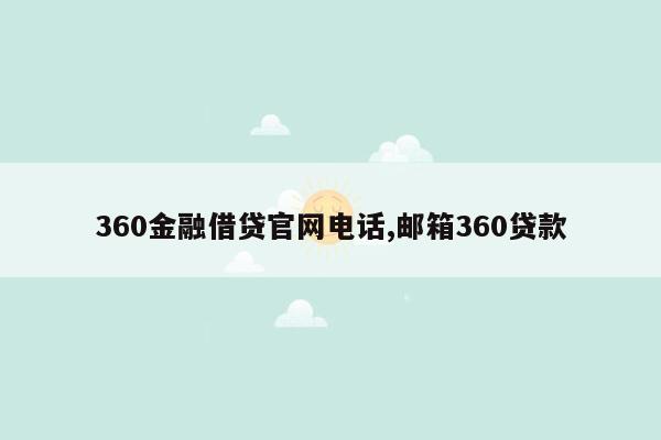 360金融借贷官网电话,邮箱360贷款