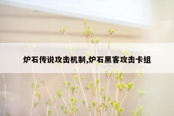 炉石传说攻击机制,炉石黑客攻击卡组