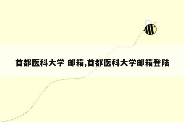 首都医科大学 邮箱,首都医科大学邮箱登陆