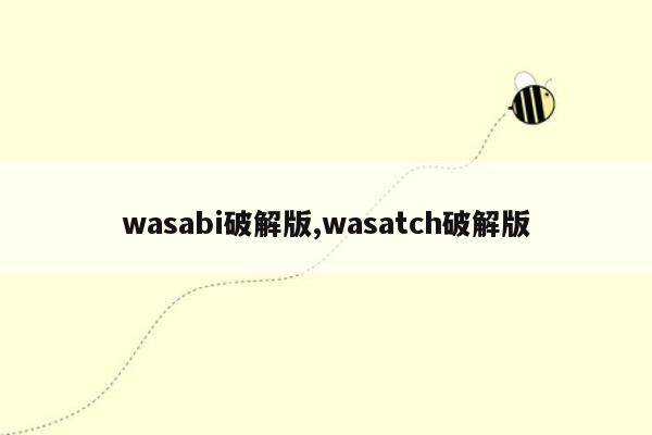 wasabi破解版,wasatch破解版