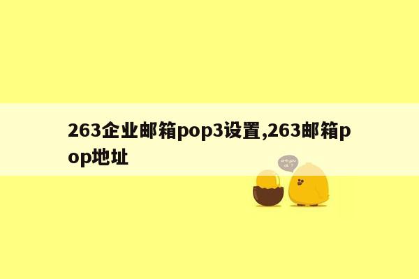 263企业邮箱pop3设置,263邮箱pop地址