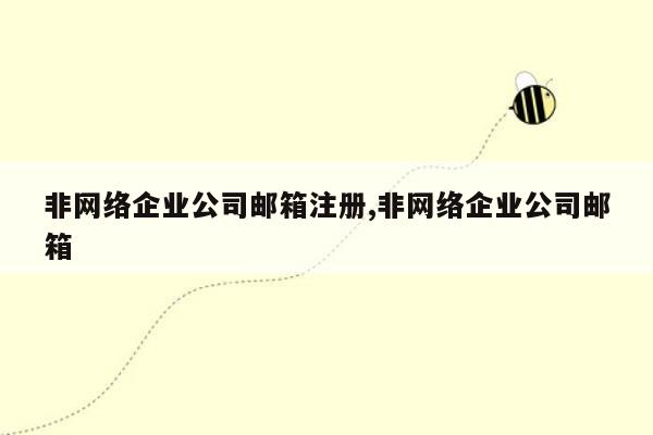 非网络企业公司邮箱注册,非网络企业公司邮箱