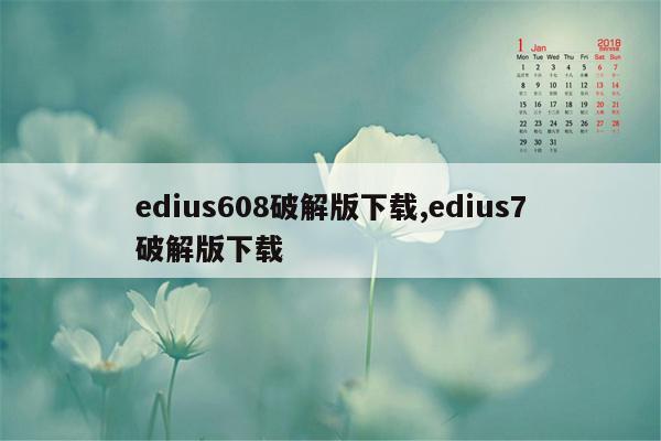 edius608破解版下载,edius7破解版下载