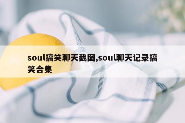 soul搞笑聊天截图,soul聊天记录搞笑合集