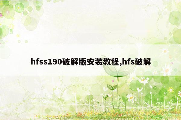 hfss190破解版安装教程,hfs破解