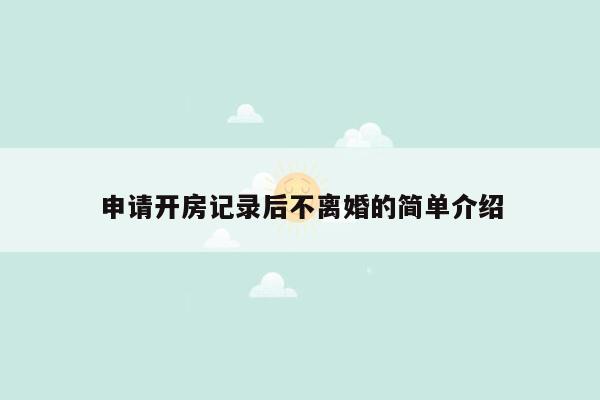 申请开房记录后不离婚的简单介绍