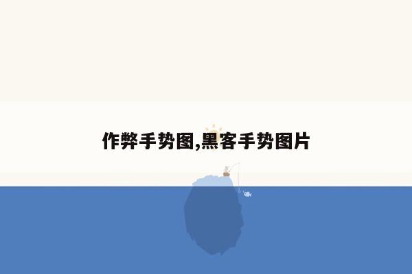 作弊手势图,黑客手势图片