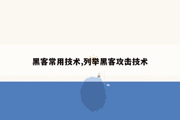 黑客常用技术,列举黑客攻击技术