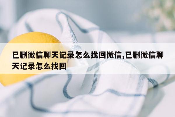 已删微信聊天记录怎么找回微信,已删微信聊天记录怎么找回