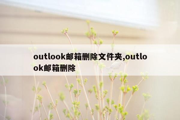 outlook邮箱删除文件夹,outlook邮箱删除