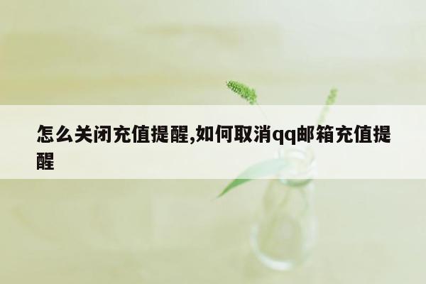 怎么关闭充值提醒,如何取消qq邮箱充值提醒