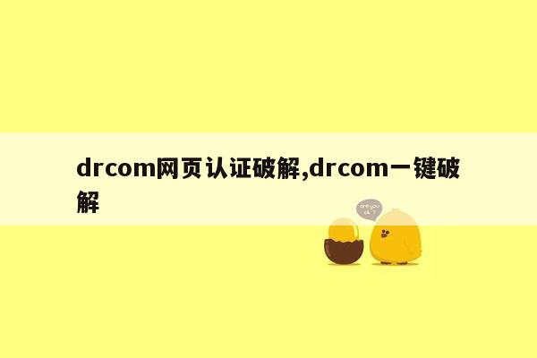 drcom网页认证破解,drcom一键破解