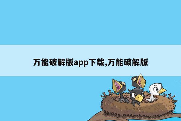 万能破解版app下载,万能破解版